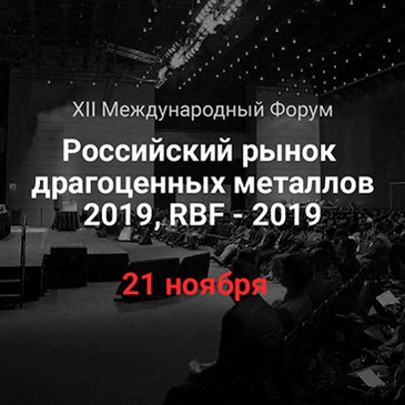 XII Международный Форум "Российский рынок драгоценных металлов 2019" RBF-2019